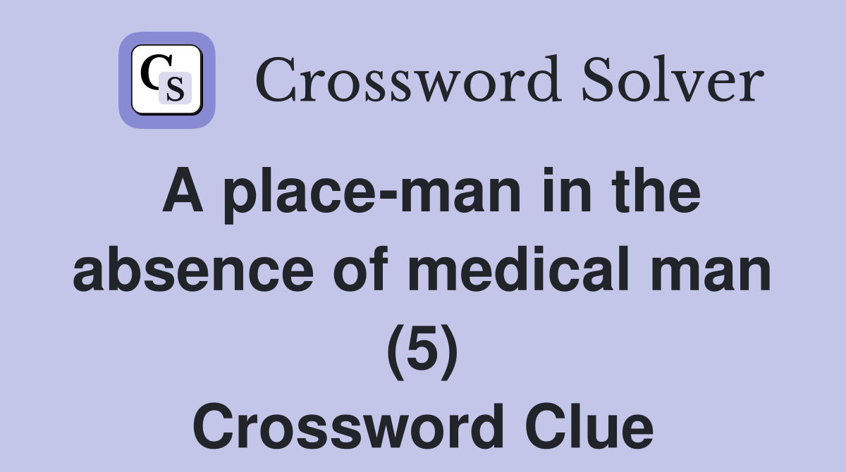 A place-man in the absence of medical man (5) Crossword Clue