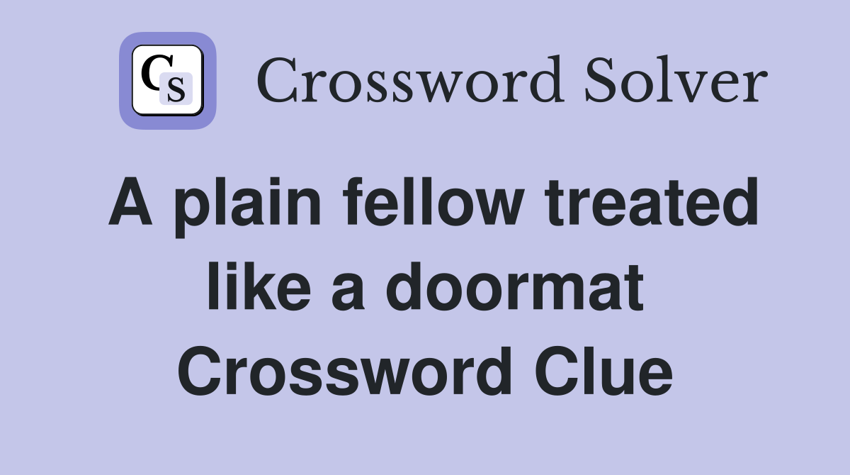 A plain fellow treated like a doormat Crossword Clue