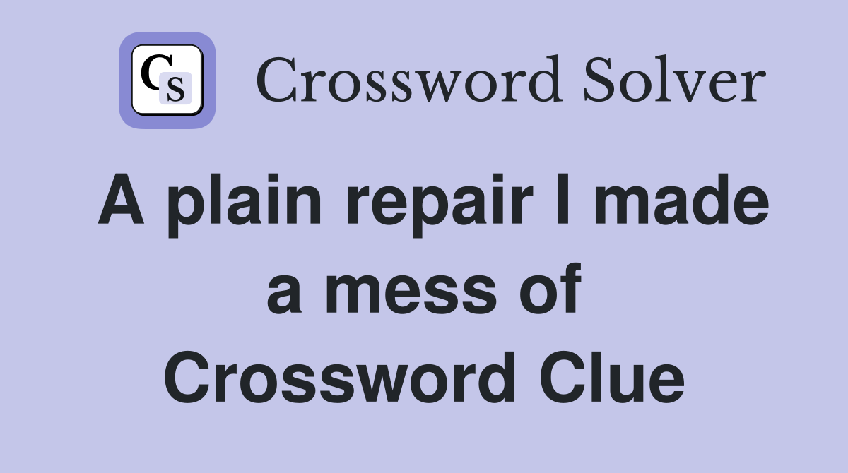 A plain repair I made a mess of Crossword Clue