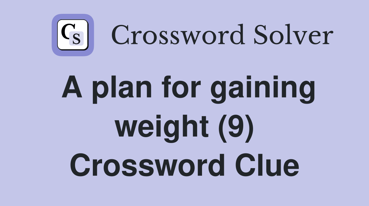 A plan for gaining weight (9) Crossword Clue