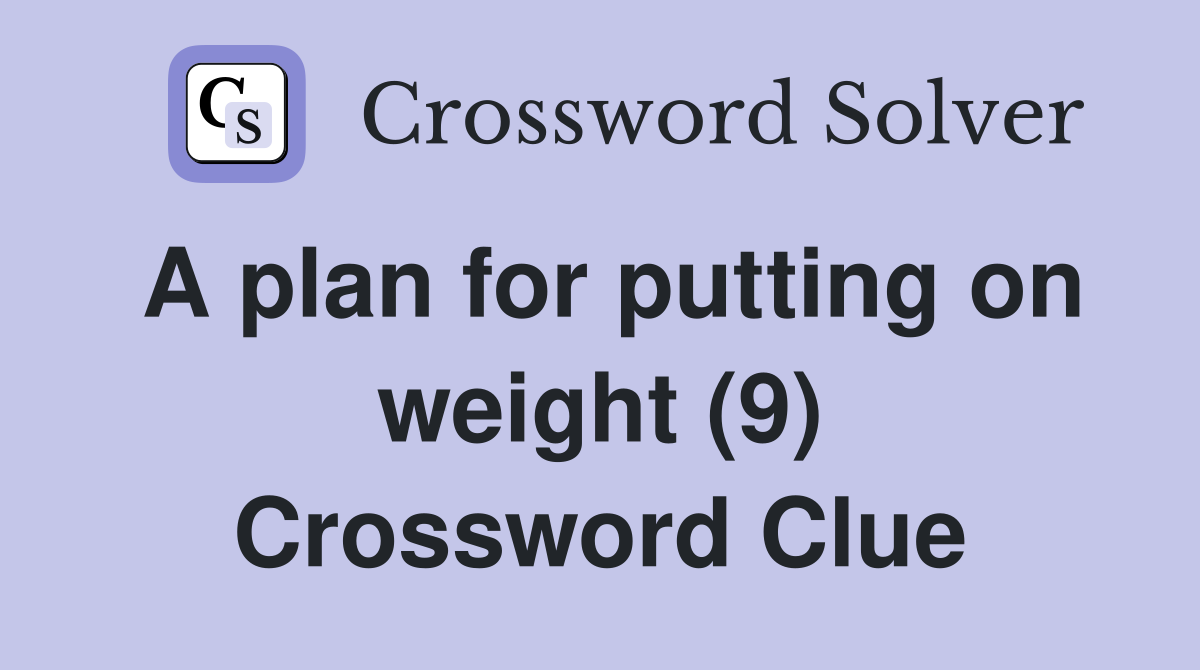 A plan for putting on weight (9) Crossword Clue
