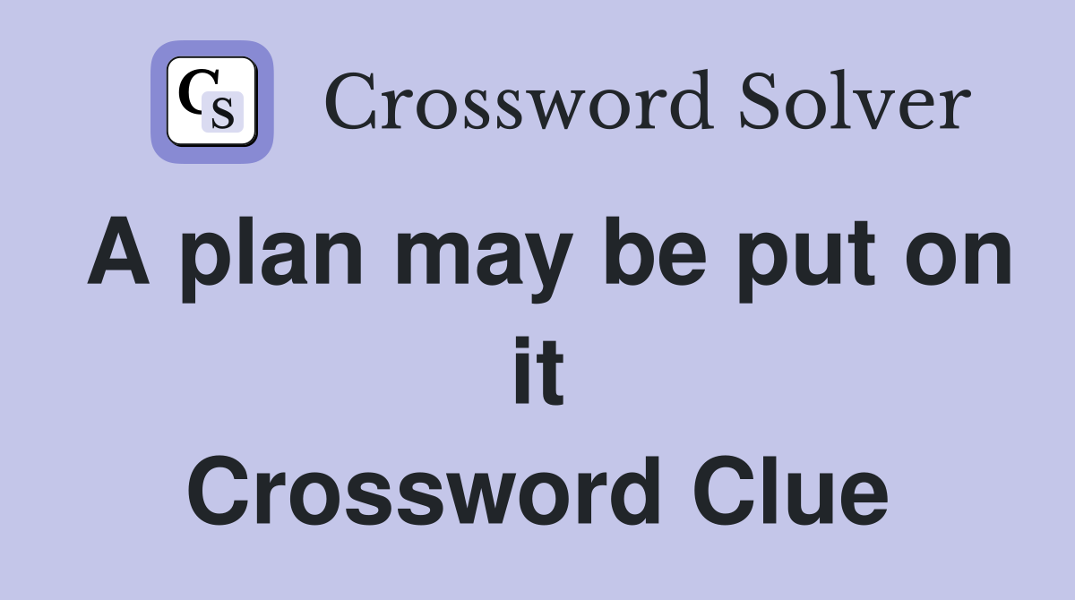 A plan may be put on it Crossword Clue