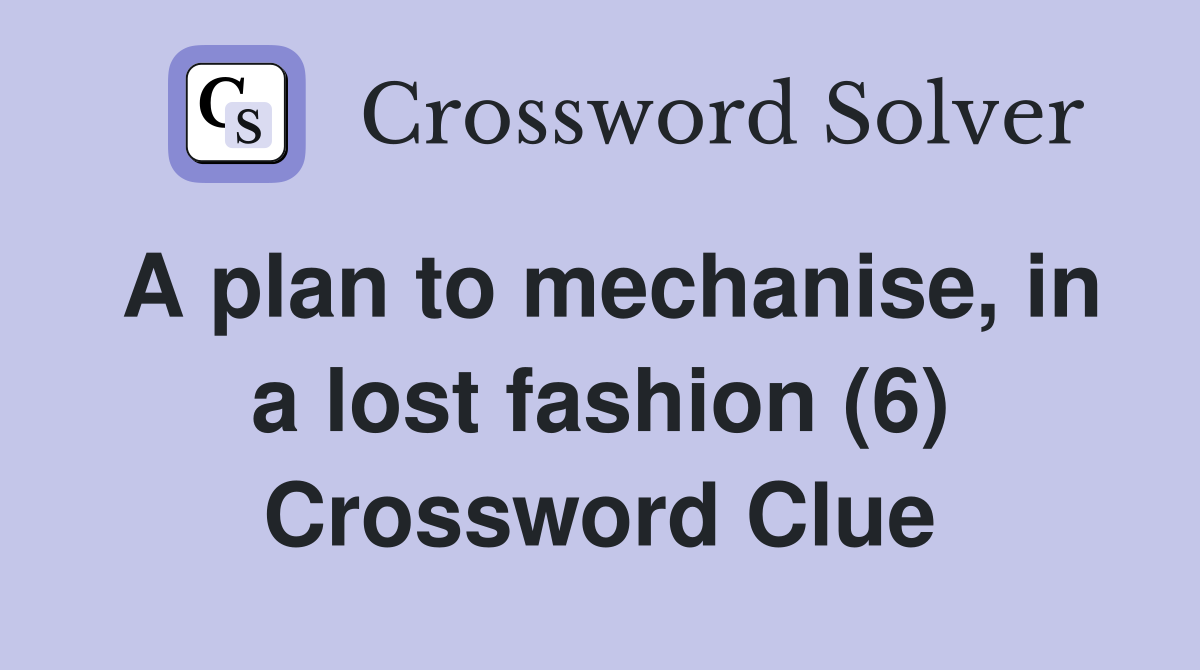 A plan to mechanise, in a lost fashion (6) Crossword Clue