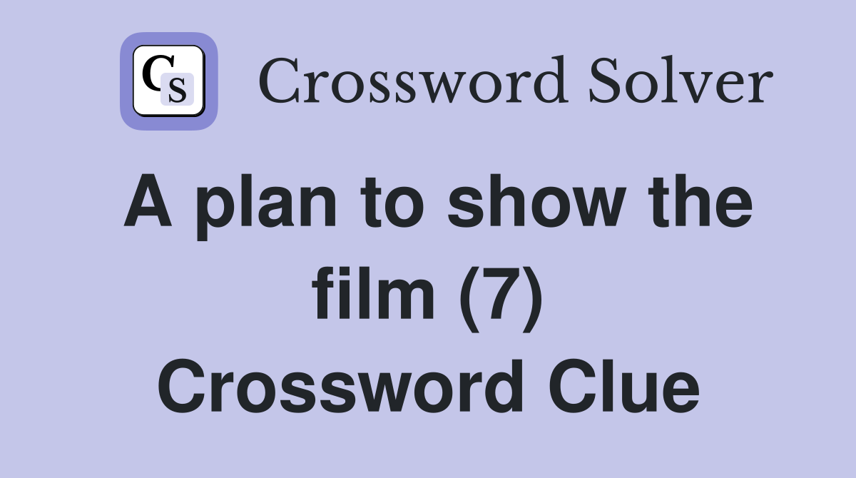 A plan to show the film (7) Crossword Clue