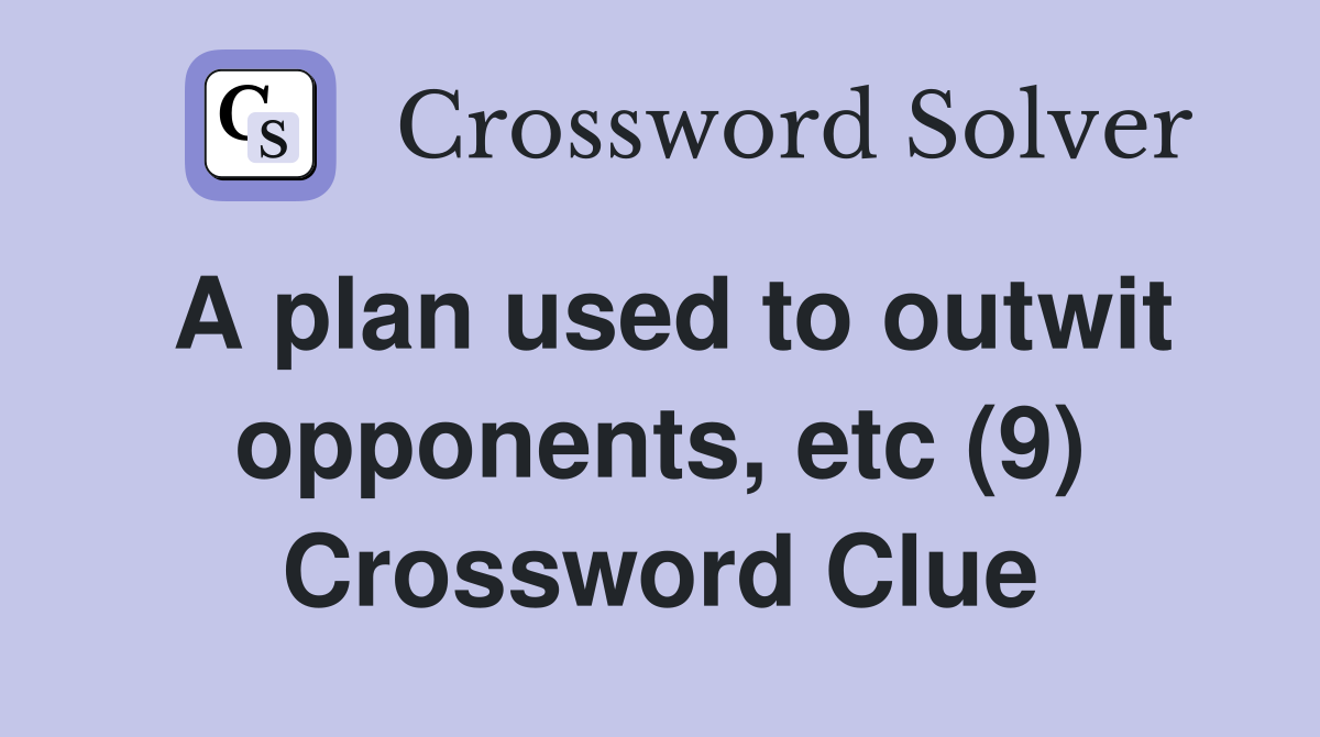 A plan used to outwit opponents, etc (9) Crossword Clue