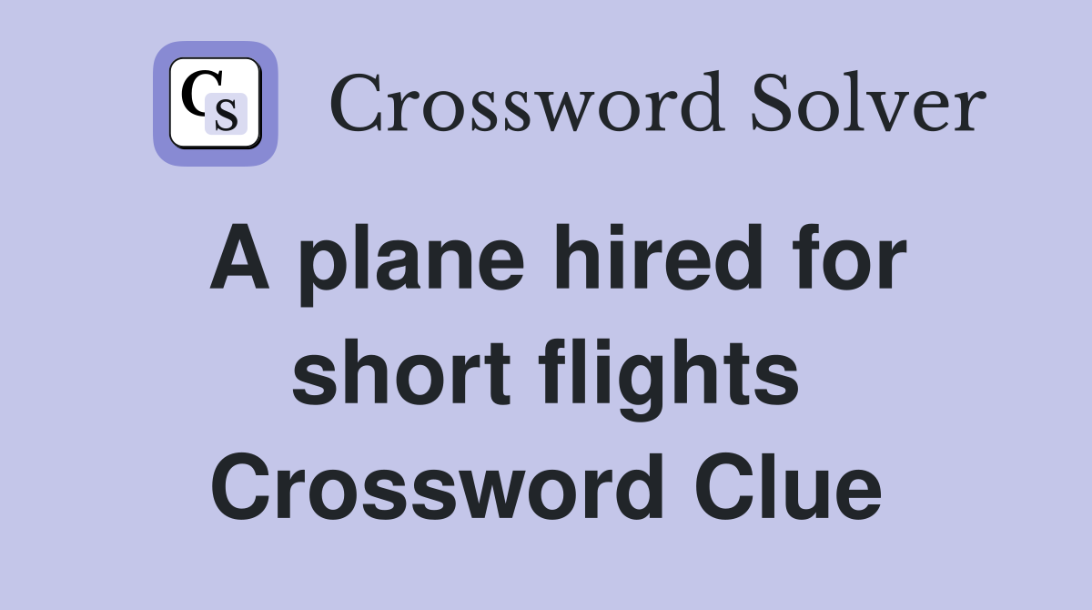 A plane hired for short flights Crossword Clue
