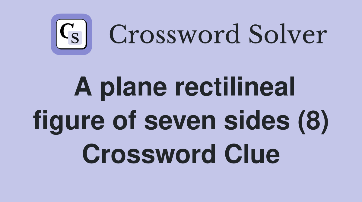 A plane rectilineal figure of seven sides (8) Crossword Clue