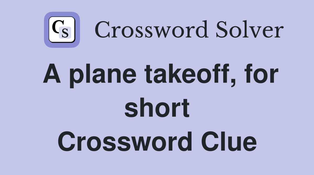 A plane takeoff, for short Crossword Clue