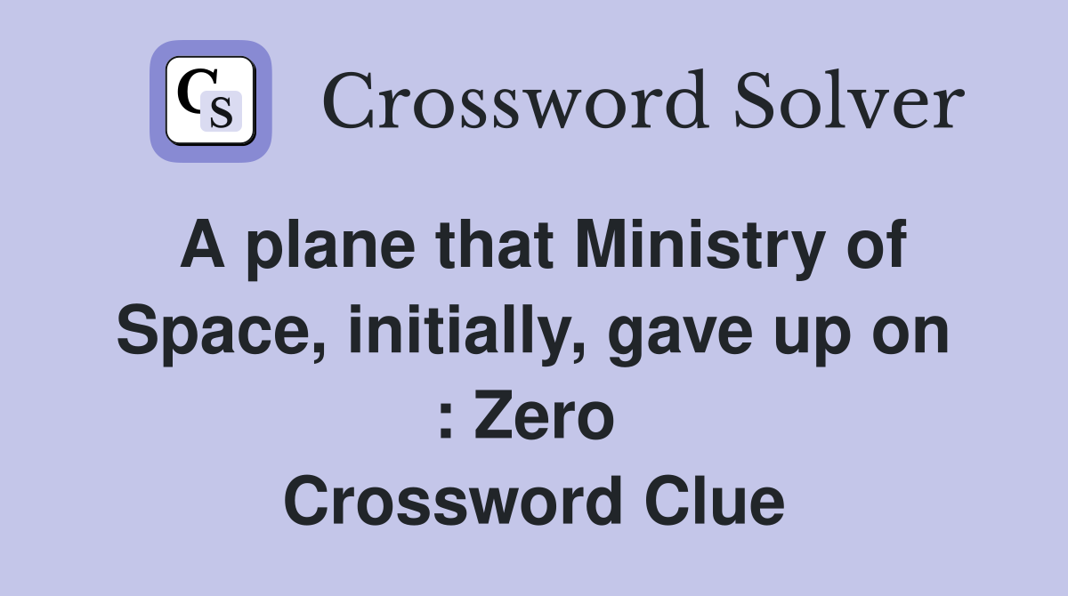 A plane that Ministry of Space, initially, gave up on : Zero  Crossword Clue