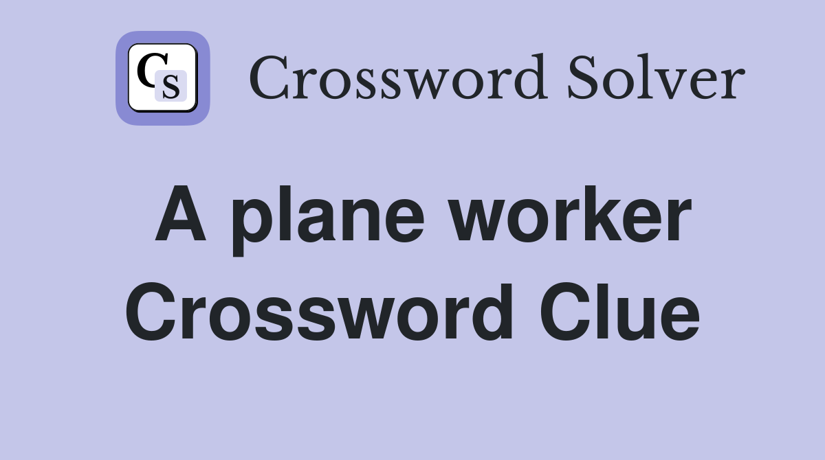 A plane worker Crossword Clue