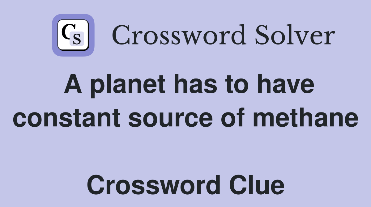 A planet has to have constant source of methane  Crossword Clue