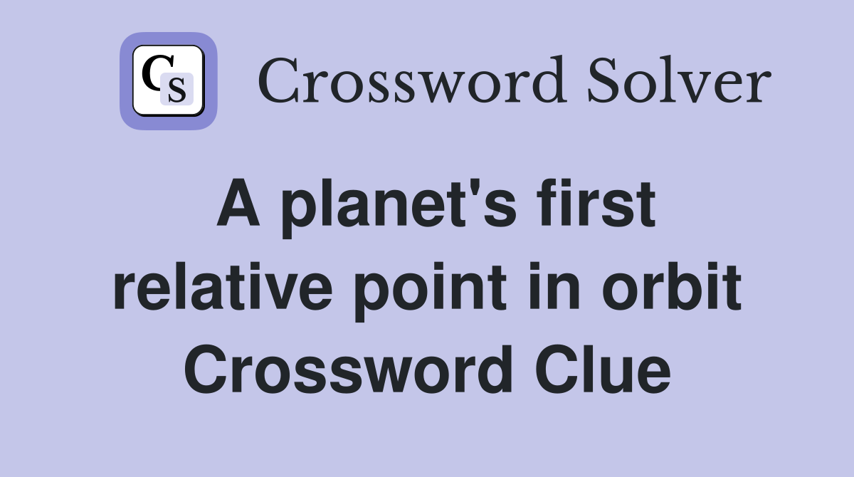 A planet's first relative point in orbit Crossword Clue