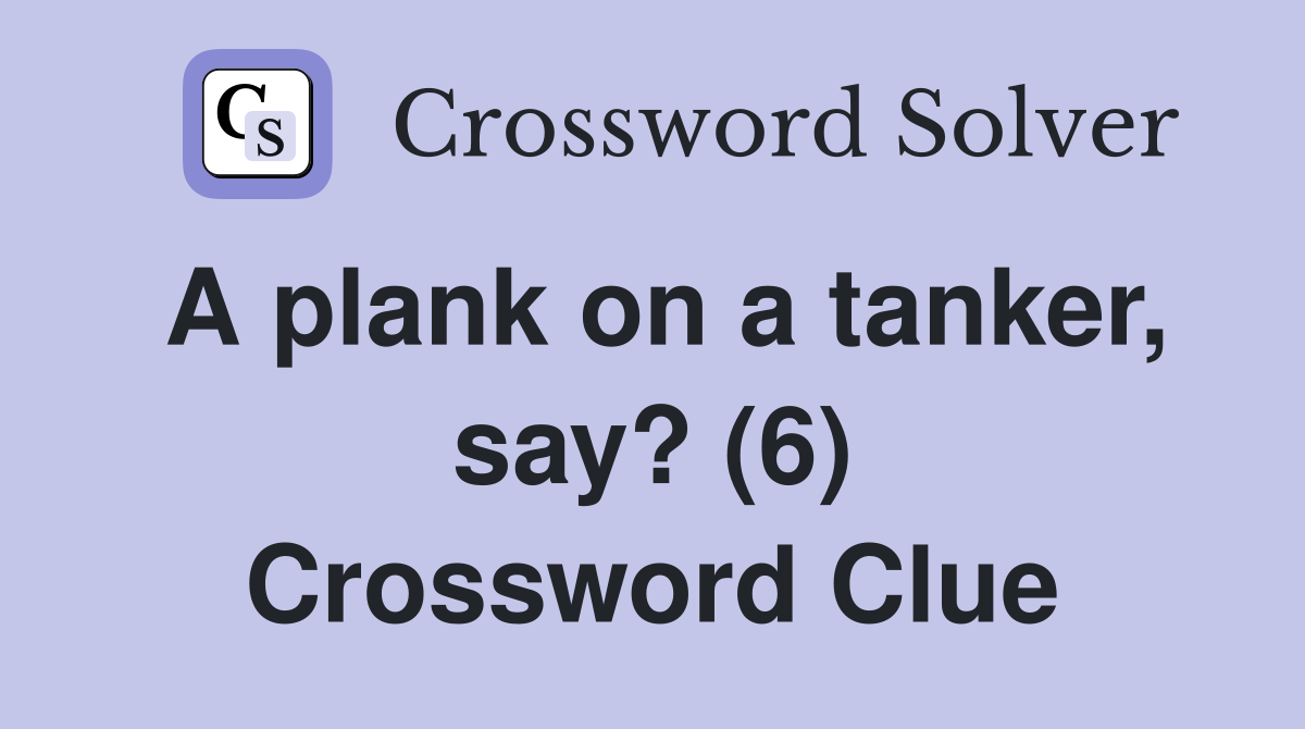 A plank on a tanker, say? (6) Crossword Clue