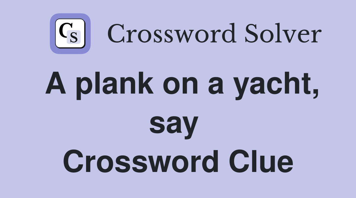 A plank on a yacht, say  Crossword Clue