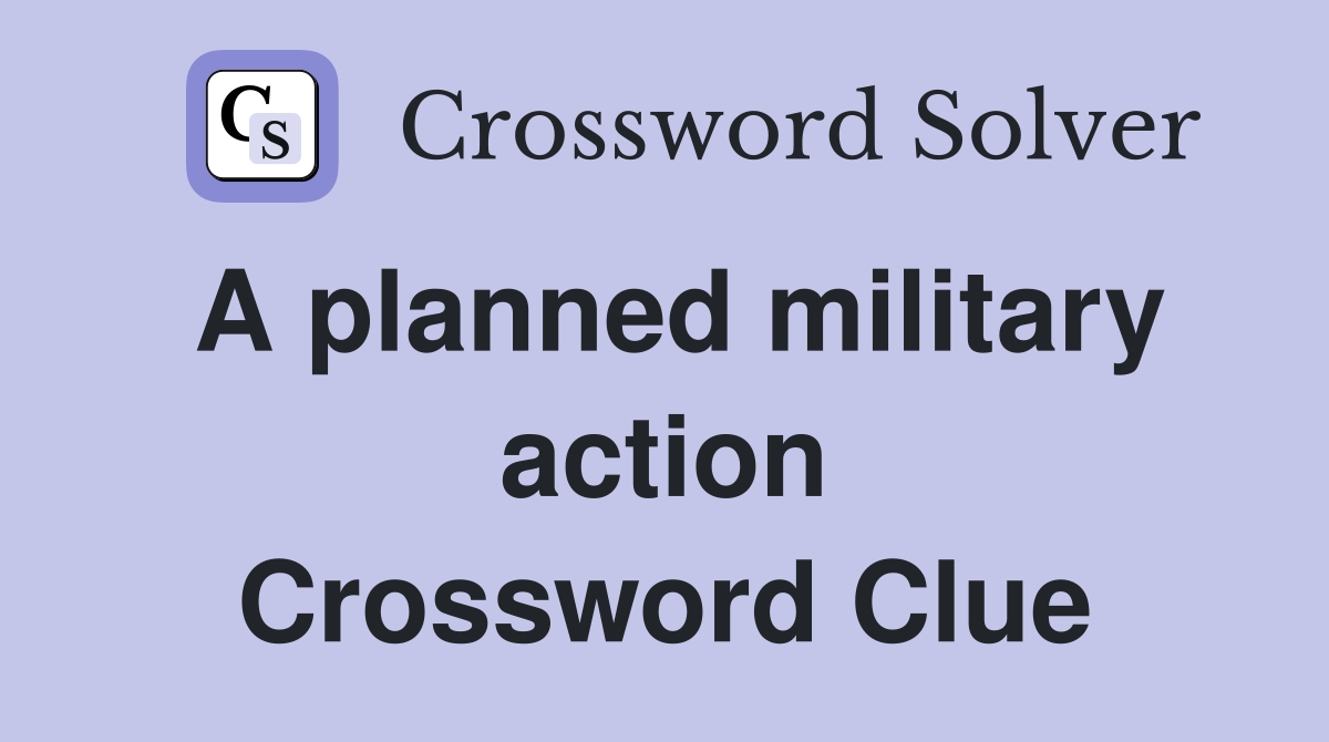 A planned military action Crossword Clue