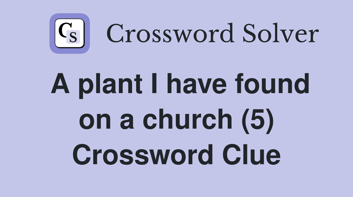 A plant I have found on a church (5) Crossword Clue