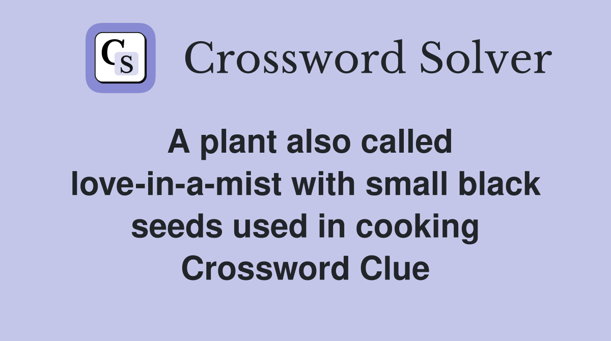 A plant also called love-in-a-mist with small black seeds used in cooking Crossword Clue