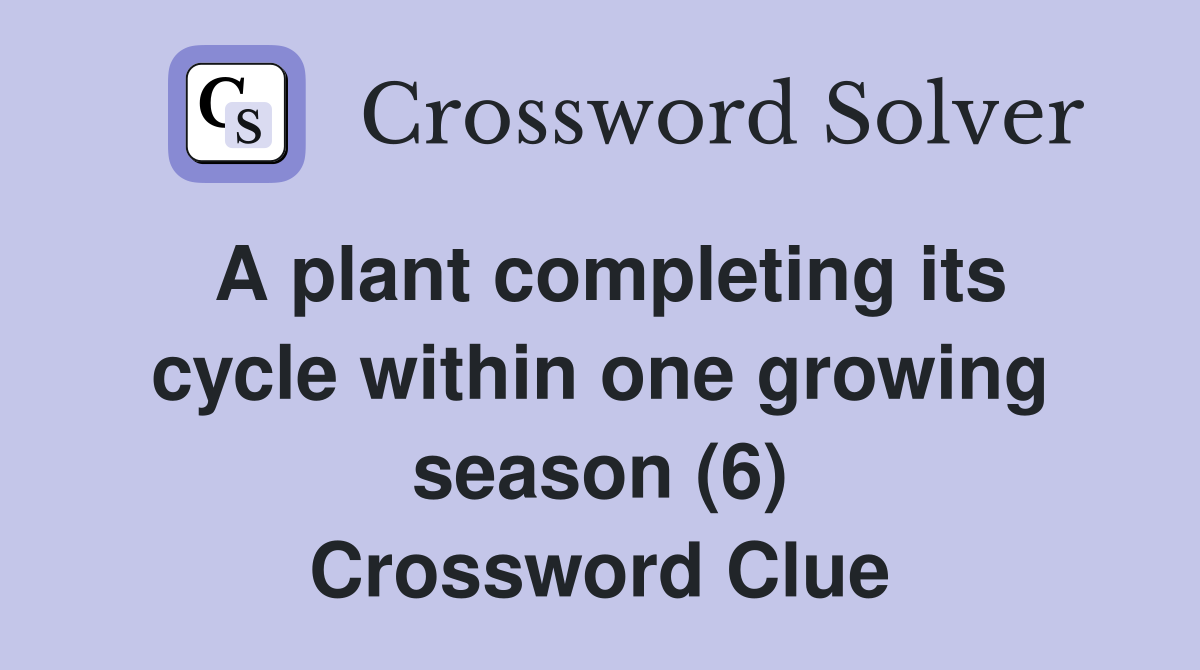 A plant completing its cycle within one growing season (6) Crossword Clue