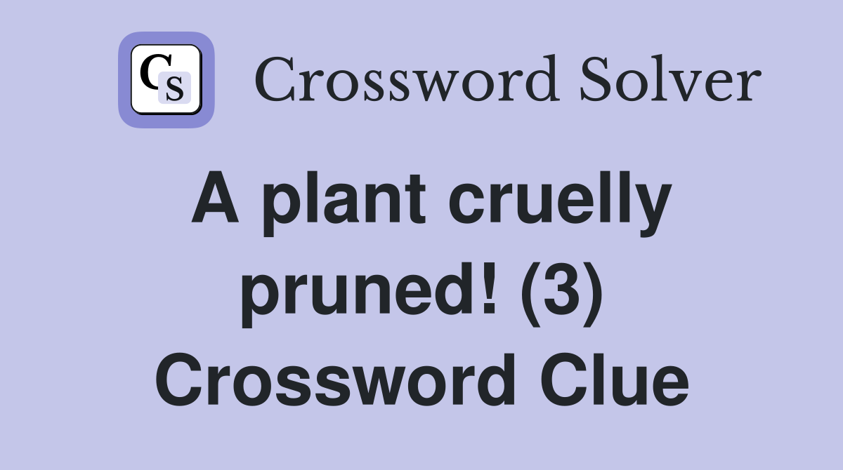A plant cruelly pruned! (3) Crossword Clue