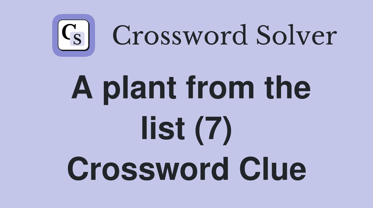 A plant from the list (7) Crossword Clue