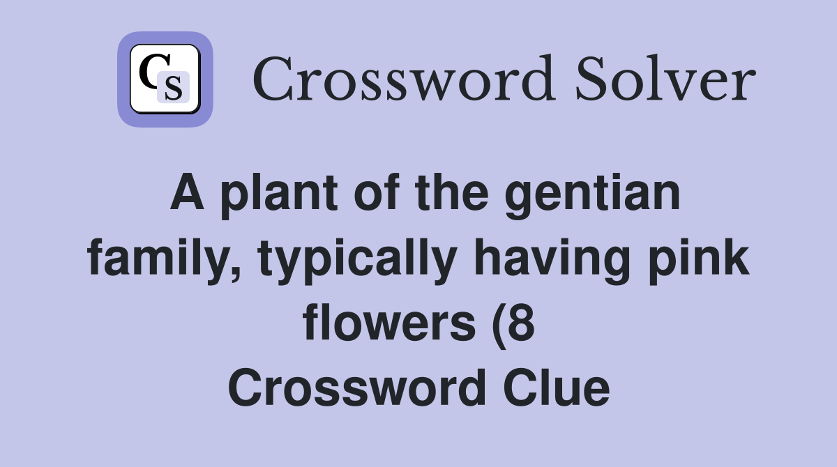 A plant of the gentian family typically having pink flowers (8 A plant of the gentian family typically having pink flowers (8