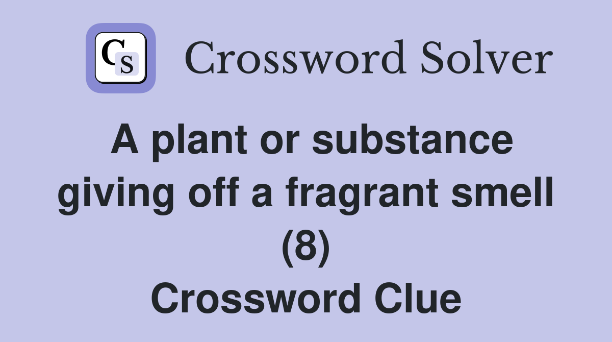 A plant or substance giving off a fragrant smell (8) Crossword Clue