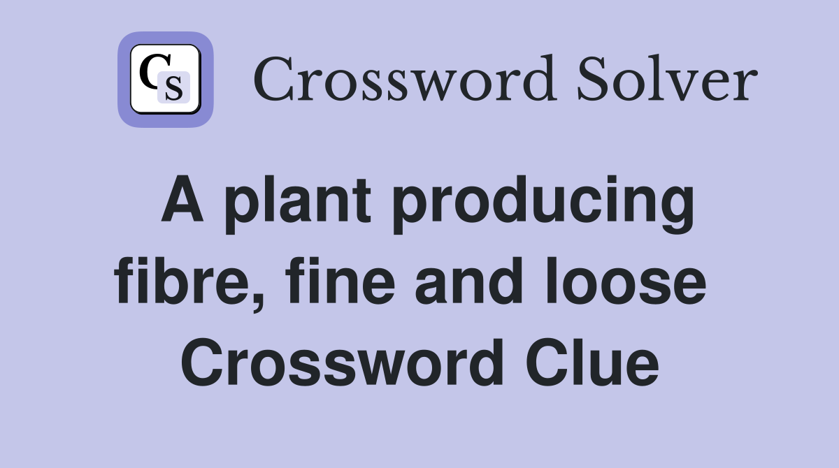 A plant producing fibre, fine and loose  Crossword Clue