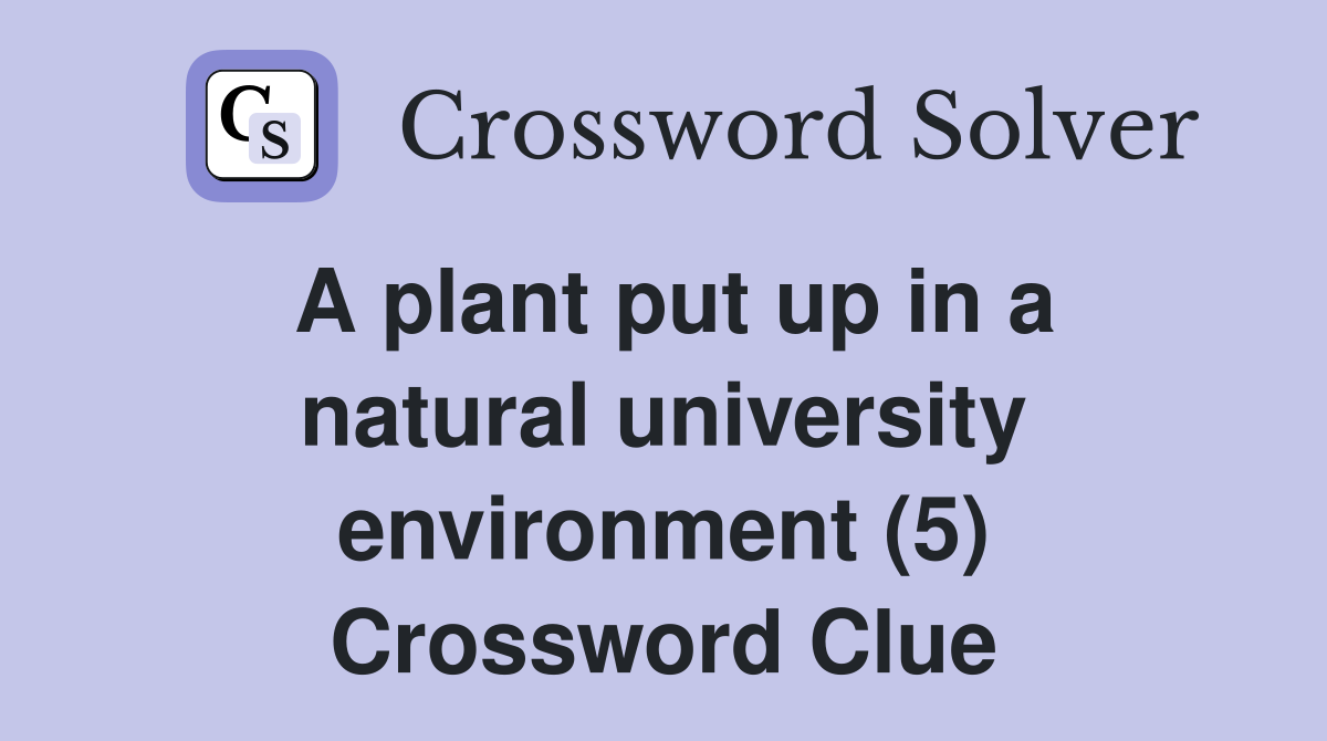 A plant put up in a natural university environment (5) Crossword Clue