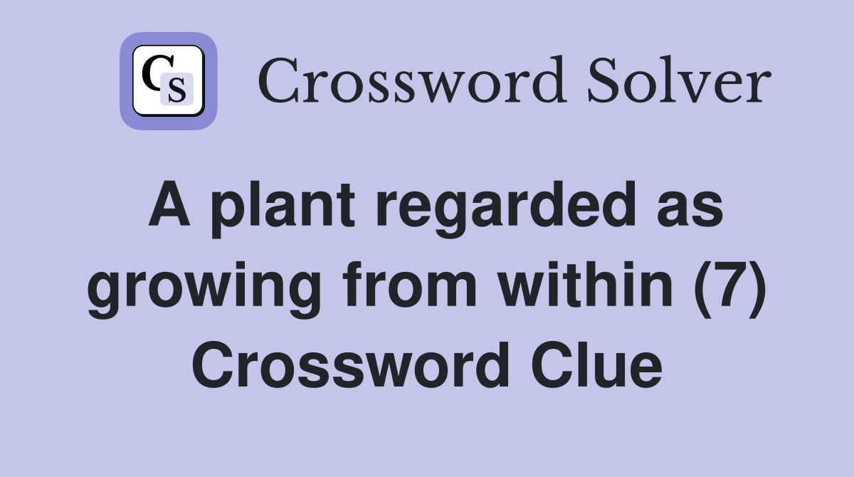 A plant regarded as growing from within (7) Crossword Clue