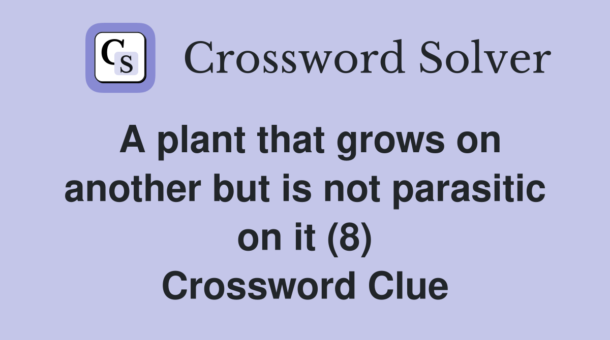 A plant that grows on another but is not parasitic on it (8) Crossword Clue
