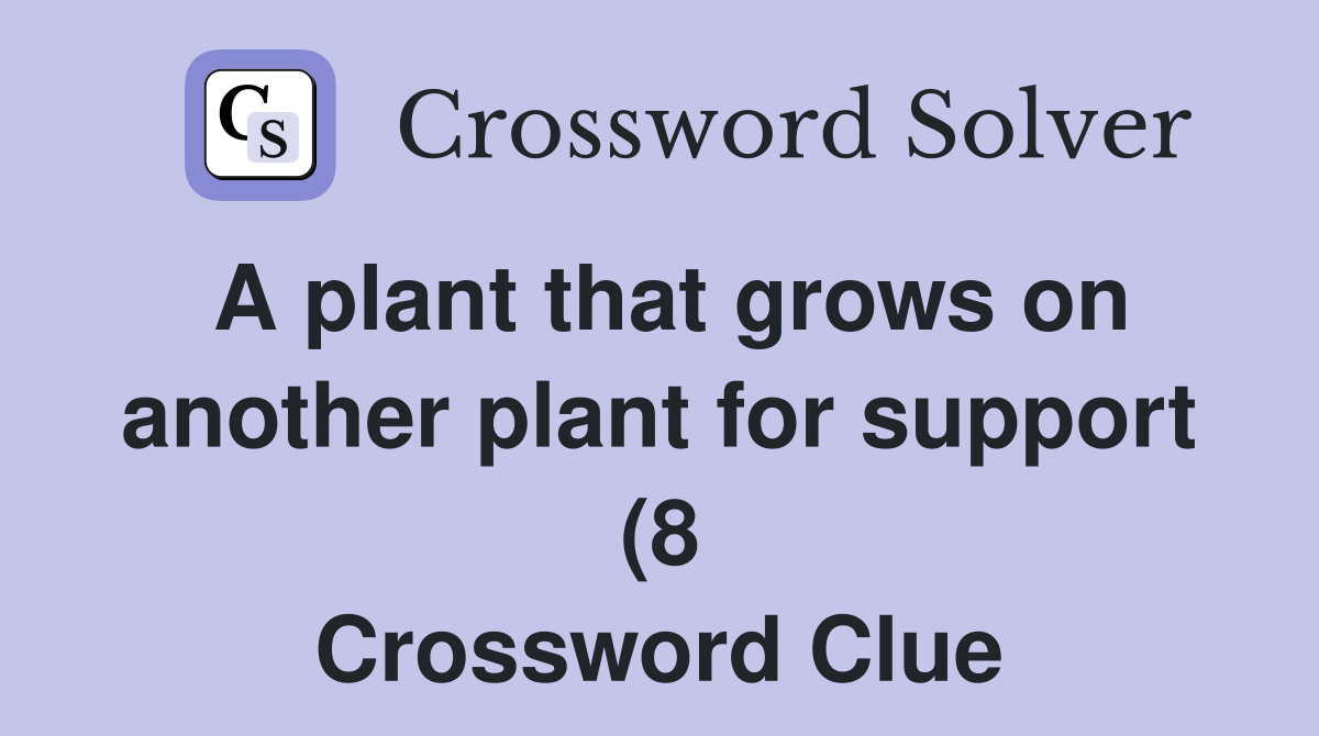 A plant that grows on another plant for support (8) Crossword Clue A plant that grows on another plant for support (8) Crossword Clue