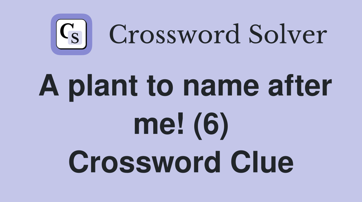 A plant to name after me! (6) Crossword Clue