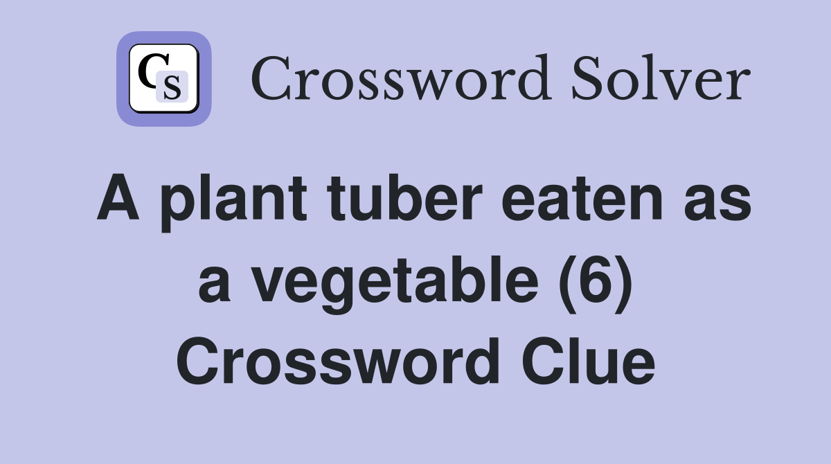 A plant tuber eaten as a vegetable (6) Crossword Clue