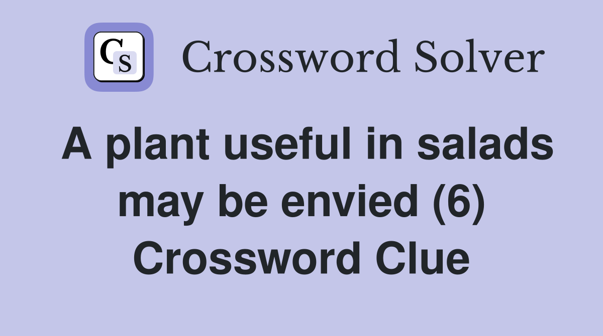 A plant useful in salads may be envied (6) Crossword Clue