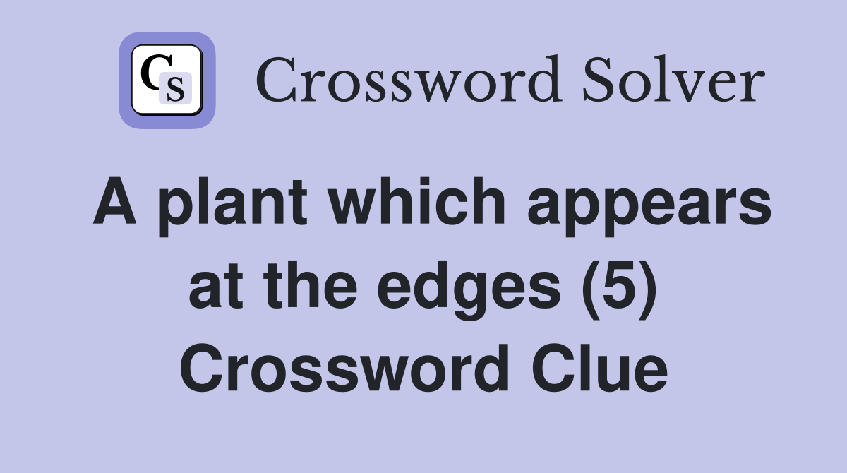 A plant which appears at the edges (5) Crossword Clue
