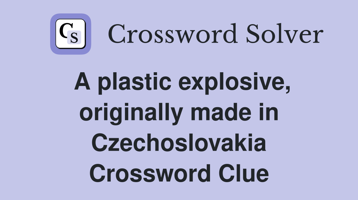 A plastic explosive, originally made in Czechoslovakia Crossword Clue
