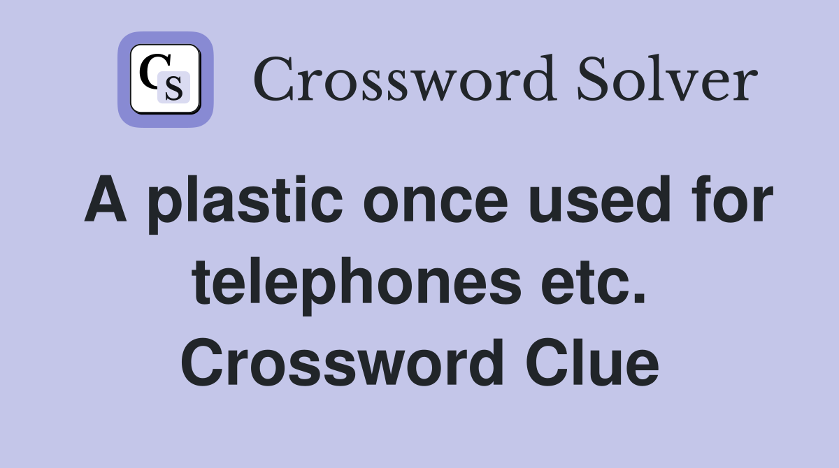 A plastic once used for telephones etc. Crossword Clue
