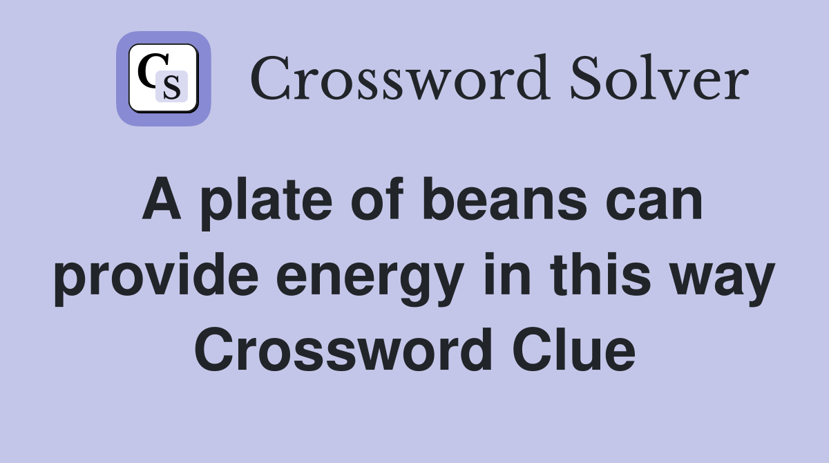 A plate of beans can provide energy in this way Crossword Clue