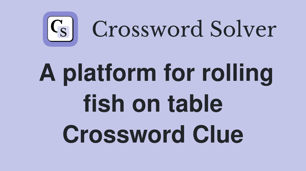 A platform for rolling fish on table Crossword Clue