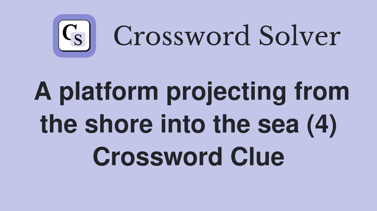 A platform projecting from the shore into the sea (4) Crossword Clue