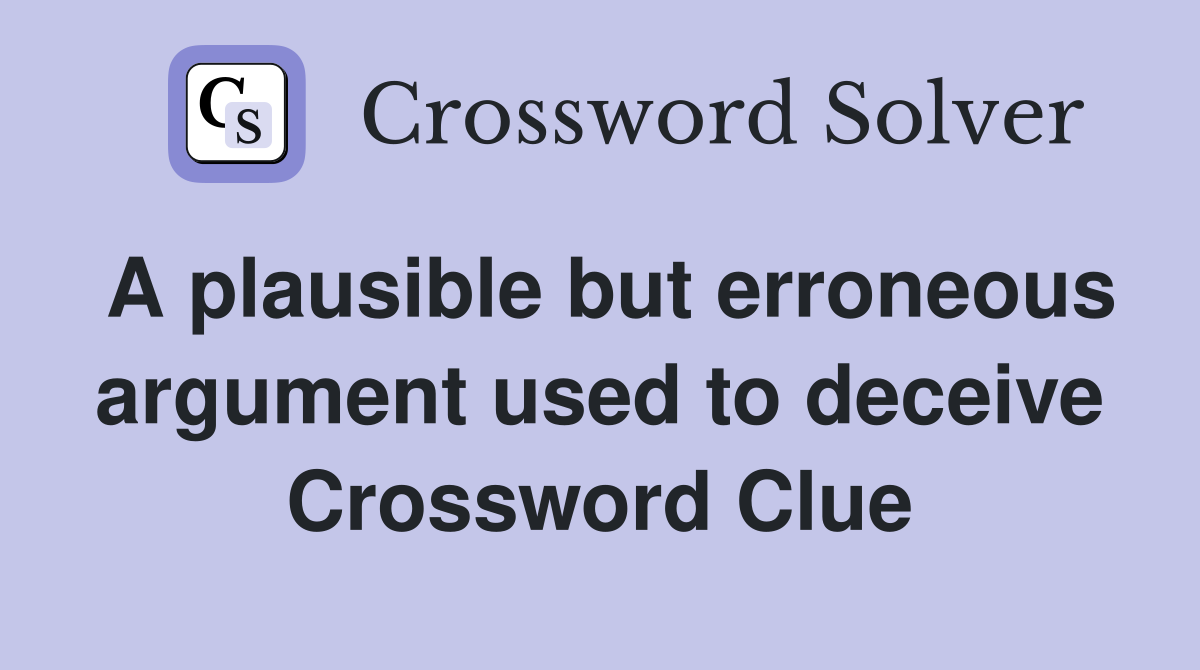 A plausible but erroneous argument used to deceive Crossword Clue