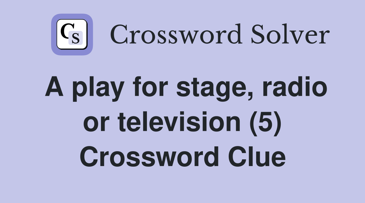 A play for stage, radio or television (5) Crossword Clue