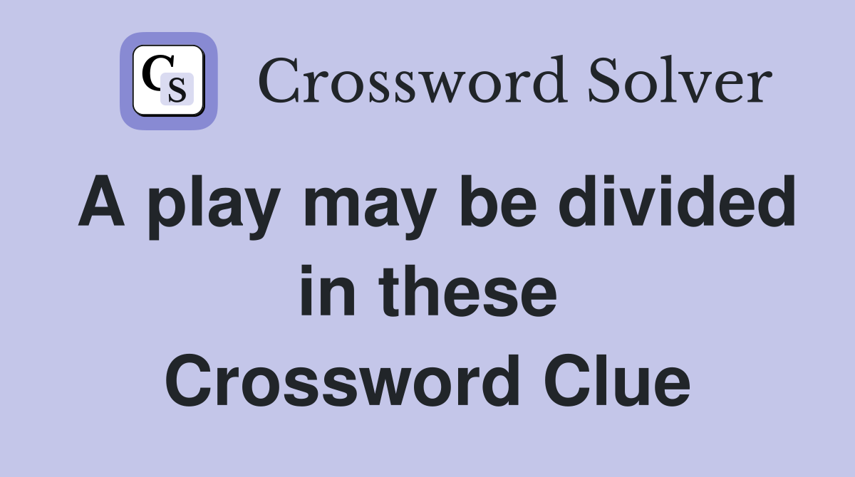 A play may be divided in these Crossword Clue