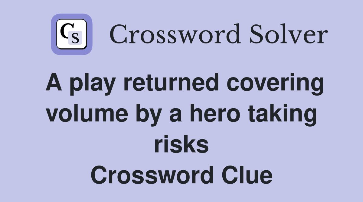 A play returned covering volume by a hero taking risks Crossword Clue