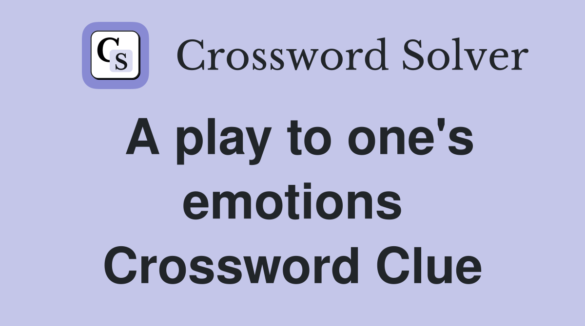 A play to one's emotions Crossword Clue