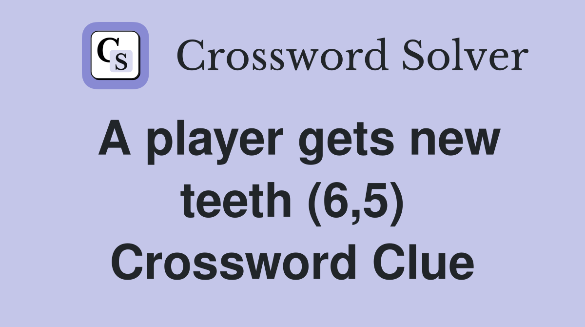 A player gets new teeth (6,5) Crossword Clue