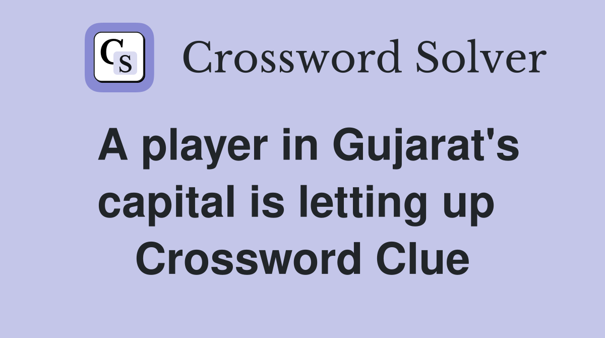 A player in Gujarat's capital is letting up  Crossword Clue