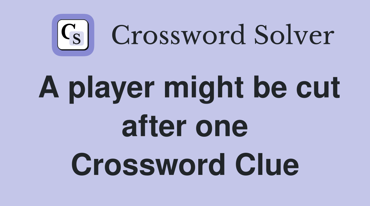 A player might be cut after one Crossword Clue