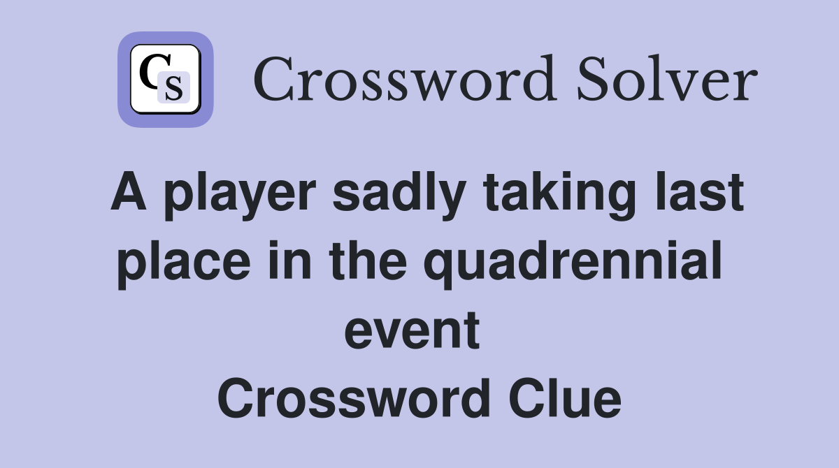 A player sadly taking last place in the quadrennial event  Crossword Clue