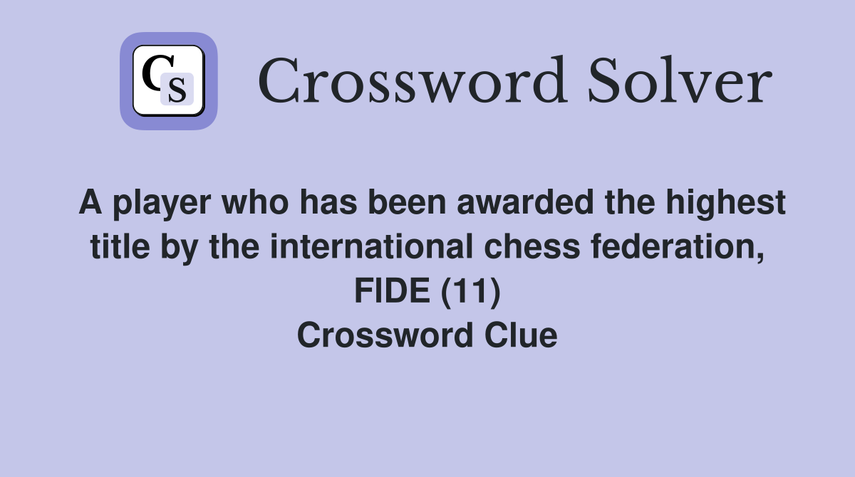 A player who has been awarded the highest title by the international chess federation, FlDE (11) Crossword Clue